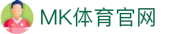 MK SPORT体育平台 - 足球篮球电竞一站式体验中心